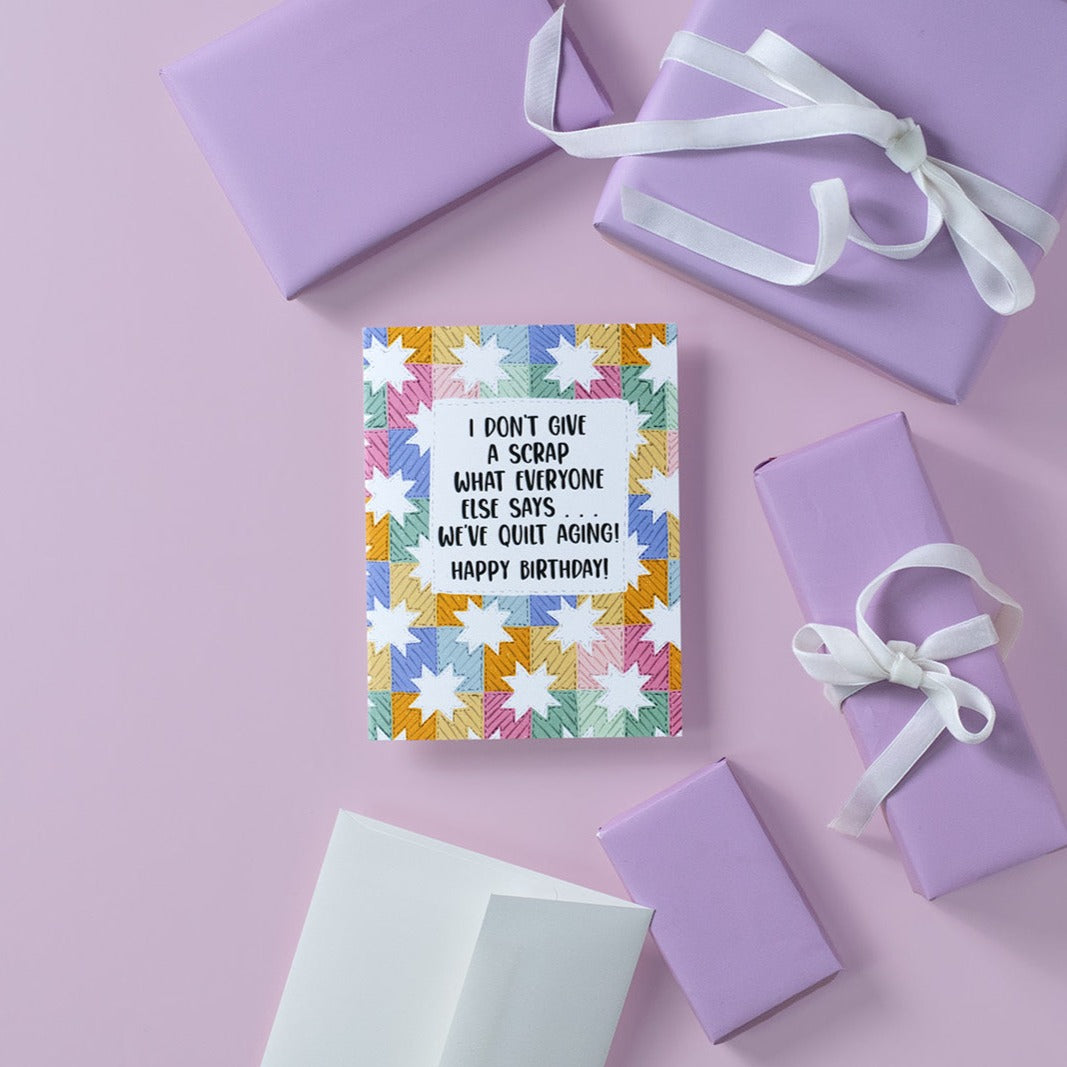 I Don't Give A Scrap What Everyone Says... We've Quilt Aging! Happy Birthday! - Greeting Card