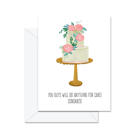 You Guys Will Do Anything For Cake! Congrats! - Greeting Card