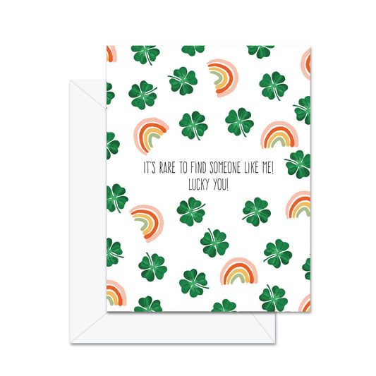 It's Rare To Find Someone Like Me! Lucky You! - Greeting Card