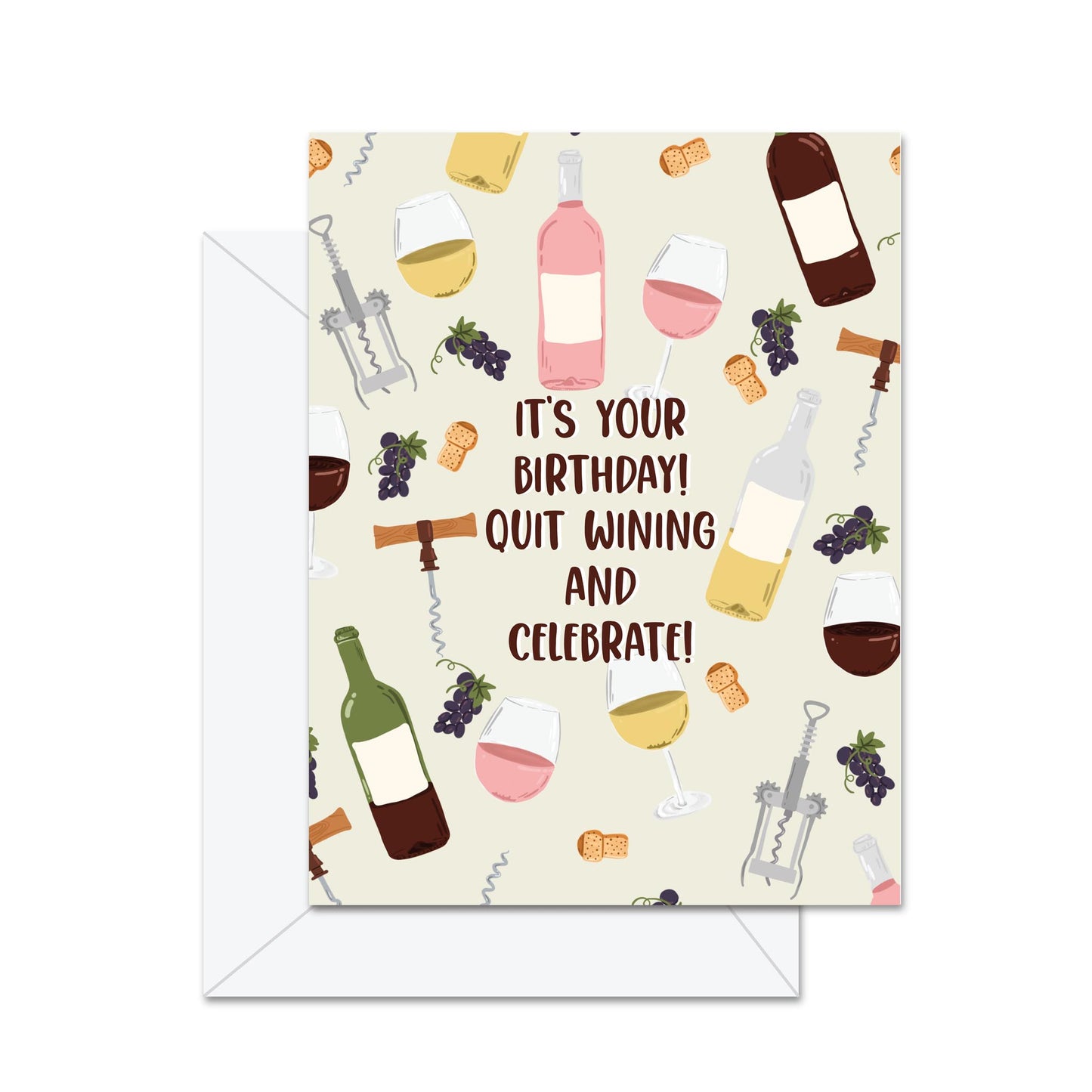 It's Your Birthday! Quit Wining And Celebrate!- Greeting Card