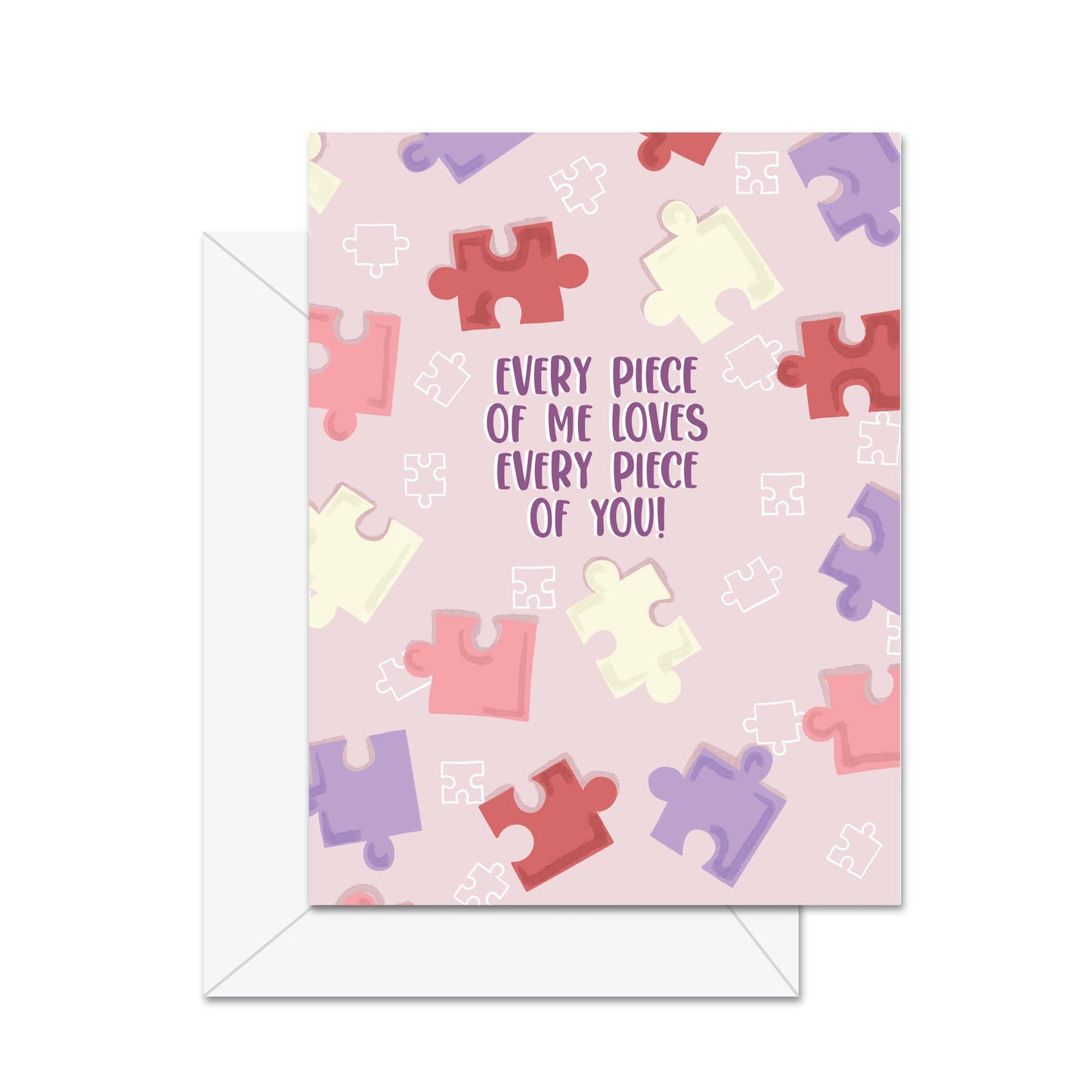 Every Piece of Me Loves Every Piece of You! - Greeting Card