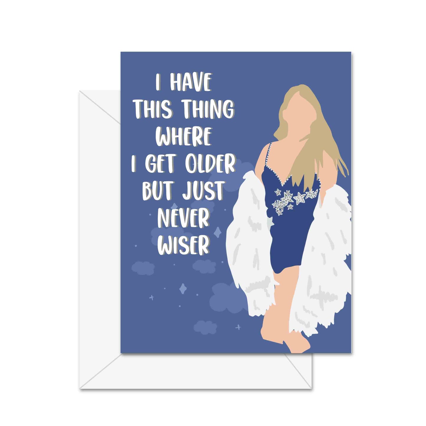 I Have This Thing Where I Get Older But Just Never Wiser - Greeting Card