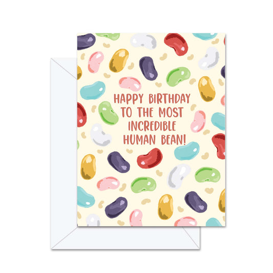 Happy Birthday To The Most Incredible Human Bean! - Greeting Card