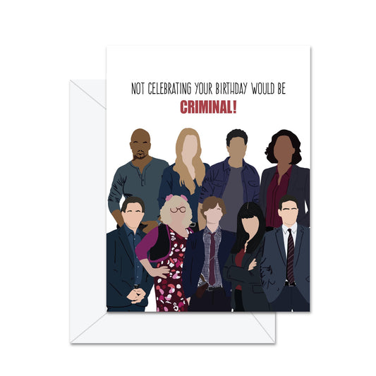 Not Celebrating Your Birthday Would Be Criminal! - Greeting Card