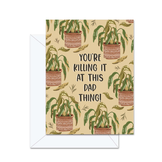 You're Killing It At This Dad Thing! - Greeting Card