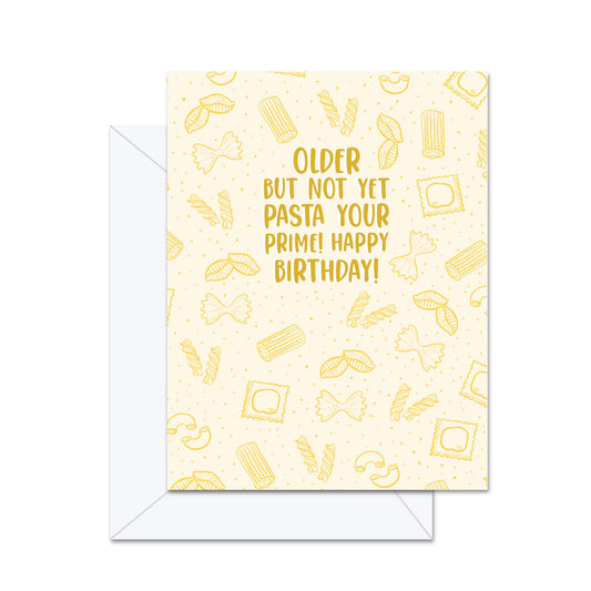 Older But Not Yet Pasta Your Prime! Happy Birhtday! - Greeting Card