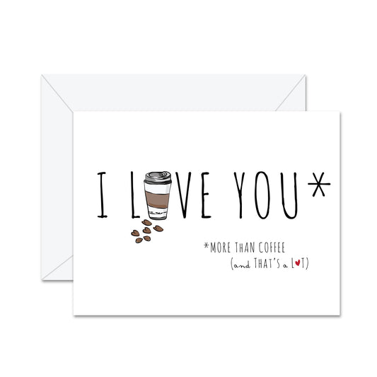 I Love You, More Than Coffee and That's A Lot! - Greeting Card
