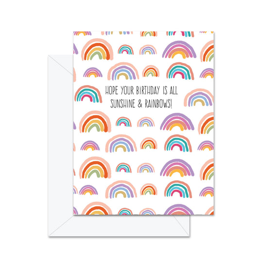 Hope Your Birthday Is All Sunshine & Rainbows! - Greeting Card