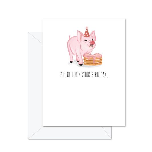 Pig Out It's Your Birthday! - Greeting Card