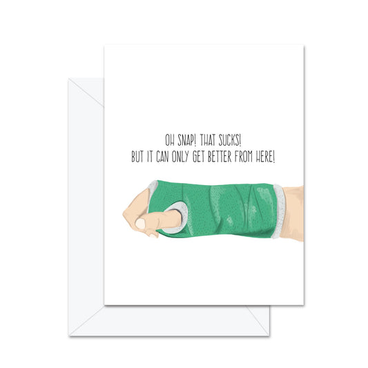 Oh Snap! That Sucks! But It Can Only Get Better From Here! - Greeting Card