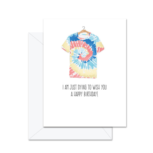 I Am Just Dying to Wish You a Happy Birthday - Greeting Card