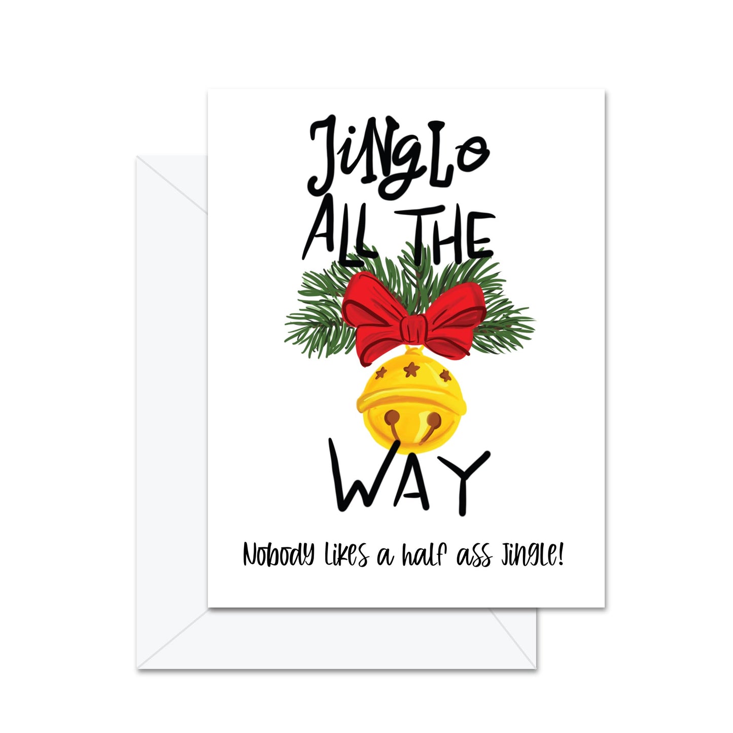 Jingle All The Way! Nobody Likes A Half Ass Jingle! - Greeting Card
