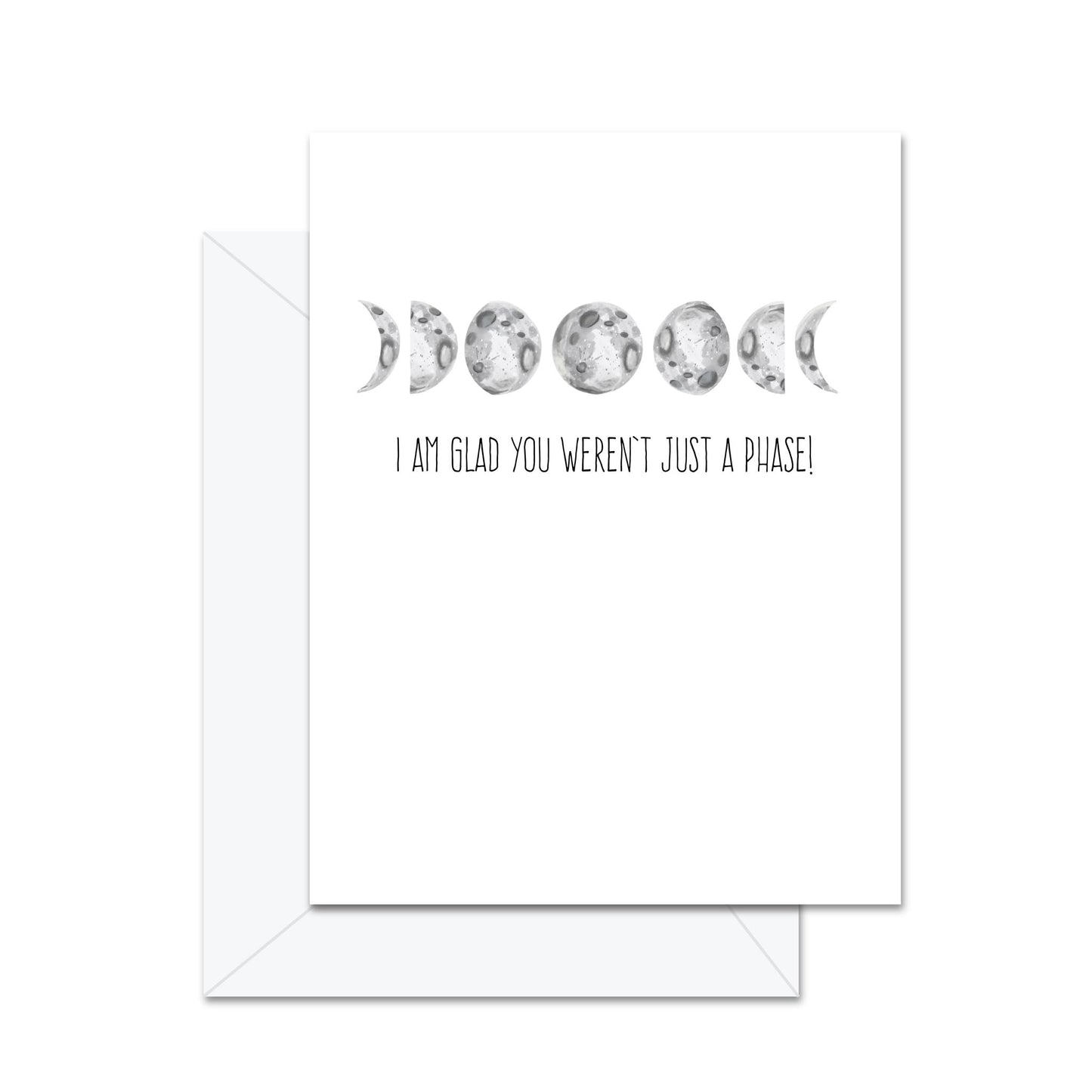 I Am Glad You Weren't Just A Phase - Greeting Card