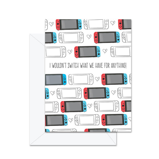 I Wouldn't Switch What We Have For Anything! - Greeting Card