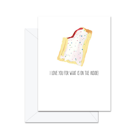 I Love You For What Is On The Inside! - Greeting Card