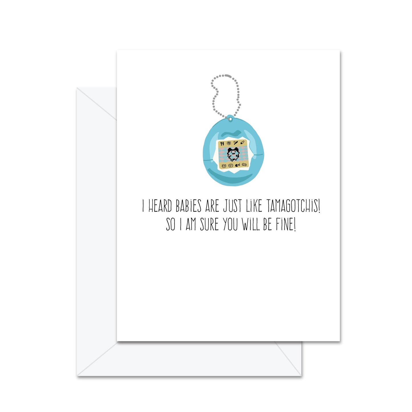 I Heard Babies Are Just Like Tamagotchis! So I Am Sure You Will Be Fine! - Greeting Card