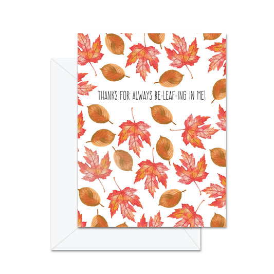 Thanks For Always Be-Leaf-ing In Me! - Greeting Card