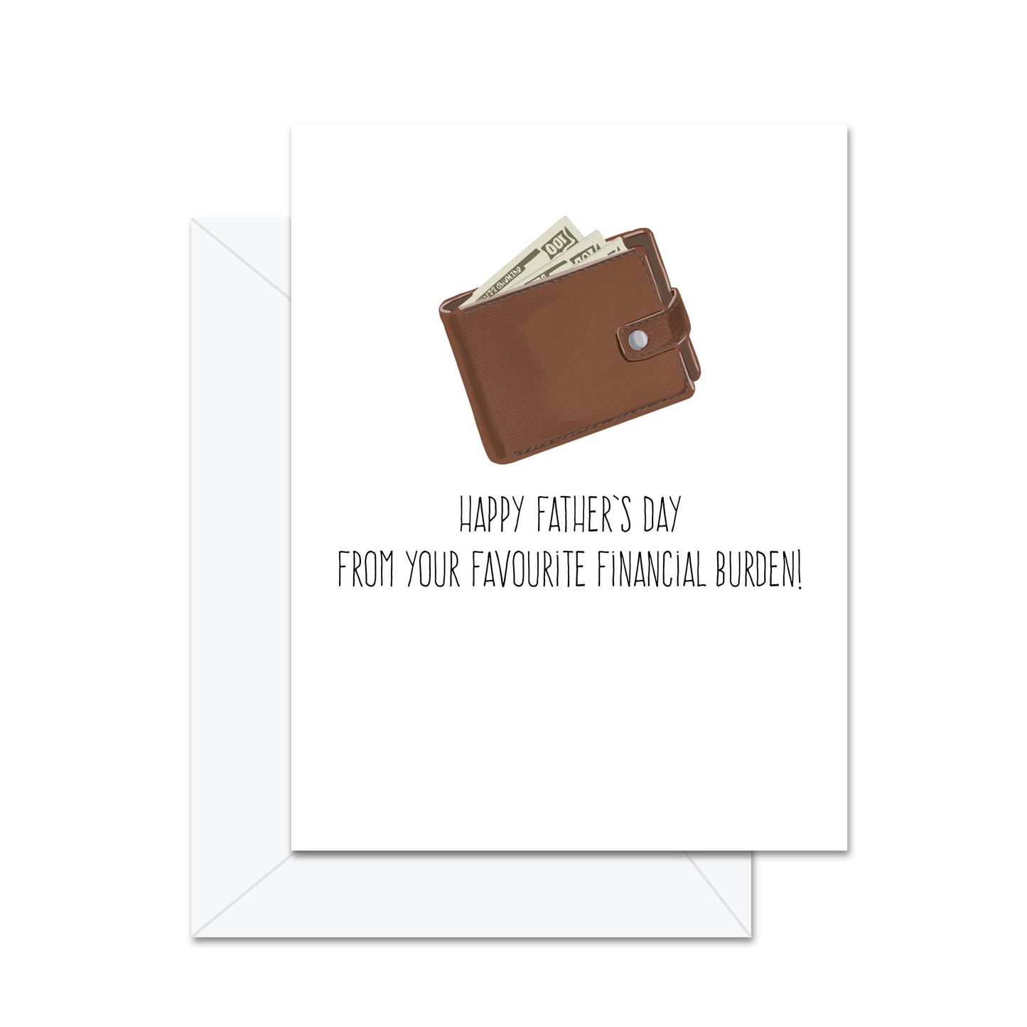 Happy Father's Day From Your Favourite Financial Burden! - Greeting Card