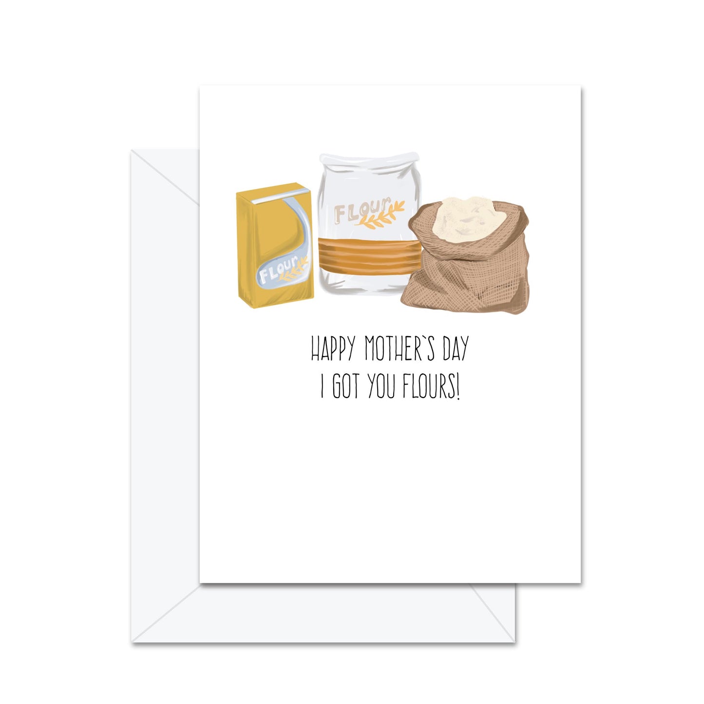 Happy Mother's Day I Got You Flours! - Greeting Card