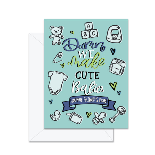 Damn We Make Cute Babies Happy Father's Day - Greeting Card