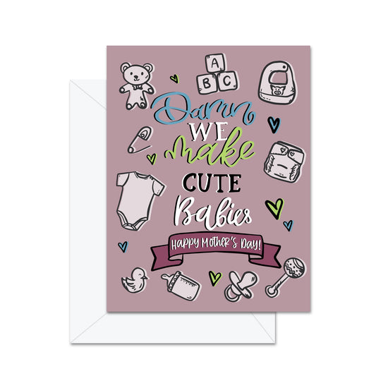 Damn We Make Cute Babies Happy Mother's Day - Greeting Card