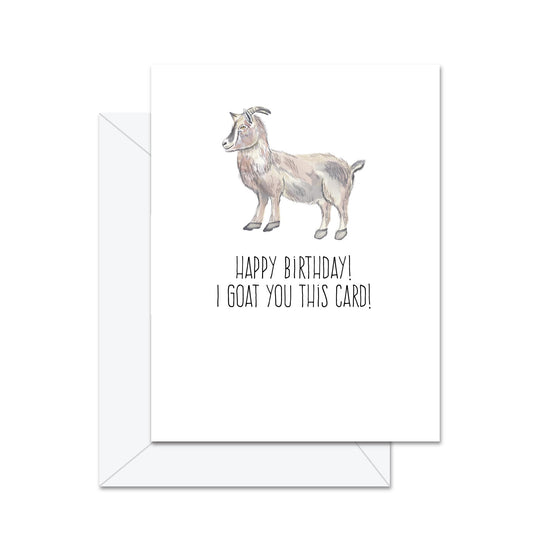 Happy Birthday! I Goat You This Card! - Greeting Card