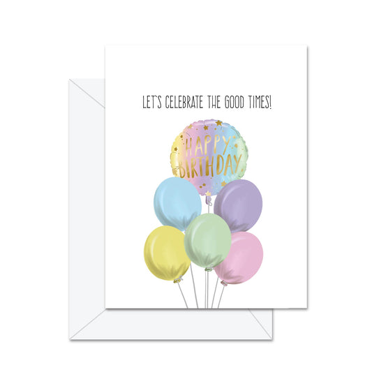 Let's Celebrate The Good Times! - Greeting Card