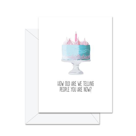 How Old Are We Telling People You Are Now? - Greeting Card