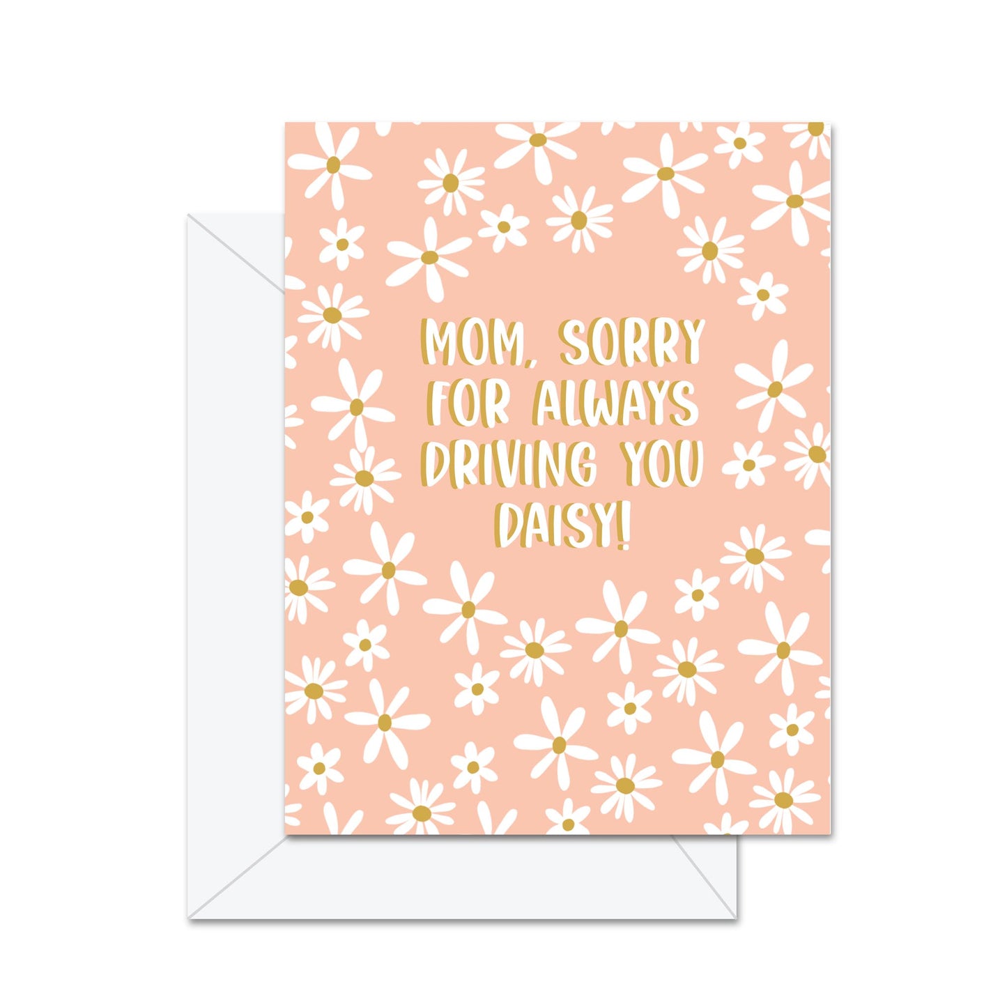 Mom, Sorry For Always Driving You Daisy! - Greeting Card