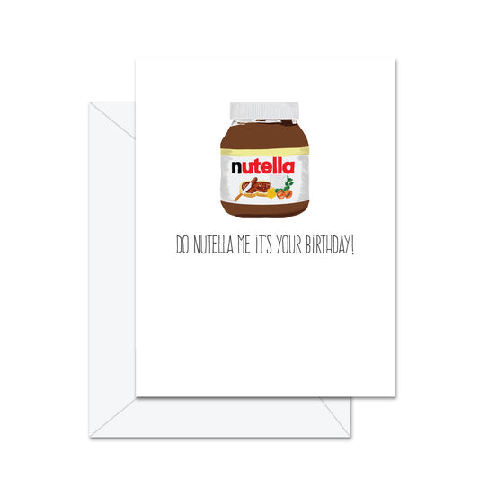 Do Nutella Me It's Your Birthday! Greeting Card