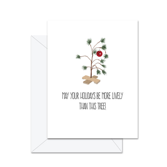 May Your Holidays Be More Lively Than This Tree- Greeting Card