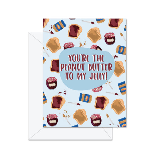 You're The Peanut Butter To My Jelly - Greeting Card