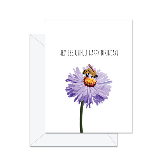 Hey Bee-utiful! Happy Birthday! - Greeting Card