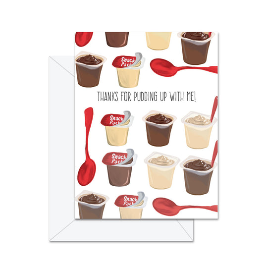 Thanks For Pudding Up With Me! - Greeting Card