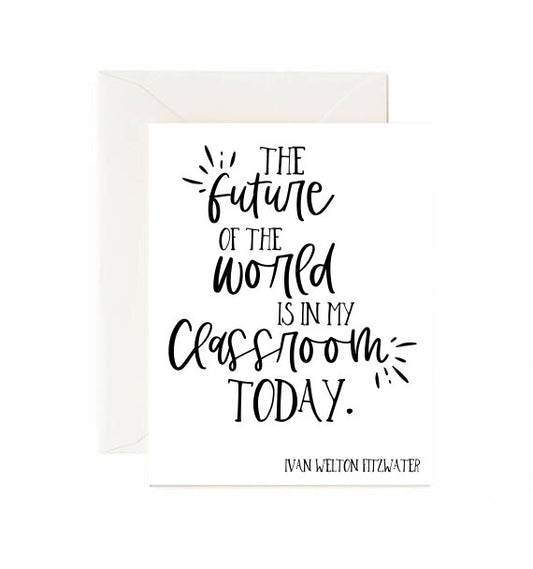The Future Of The World Is In My Classroom Today - Greeting Card
