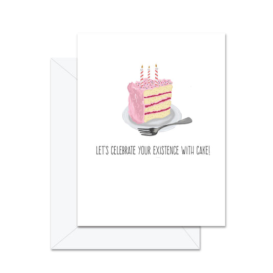 Let's Celebrate Your Existence With Cake! - Greeting Card