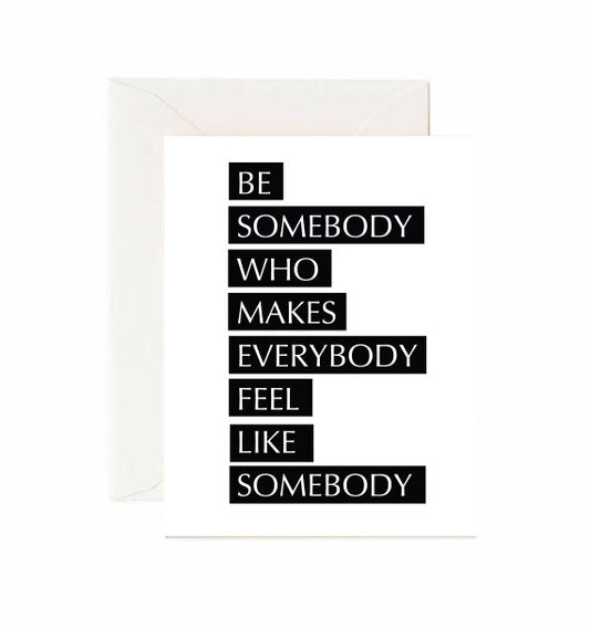 Be Somebody Who Makes Everybody Feel Like Somebody - Greeting Card