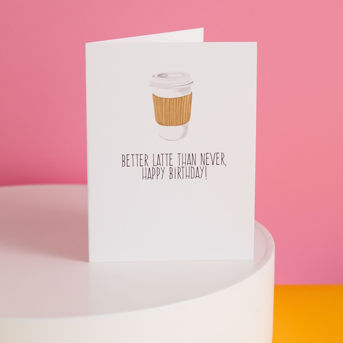 Better Latte Than Never, Happy Birthday! - Greeting Card